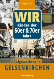 Wir Kinder der 60er und 70er Jahre - Aufgewachsen in Gelsenkirchen