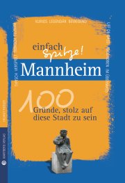 Mannheim - einfach Spitze! 100 Gründe, stolz auf diese Stadt zu sein