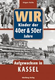 Wir Kinder der 40er und 50er Jahre - Aufgewachsen in Kassel