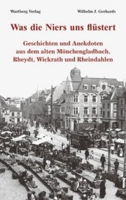 Geschichten und Anekdoten aus dem alten Mönchengladbach, Rheydt, Wickrath und Rheindahlen