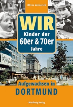 Wir Kinder der 60er und 70er Jahre - Aufgewachsen in Dortmund