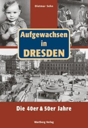 Aufgewachsen in Dresden - Die 40er und 50er Jahre
