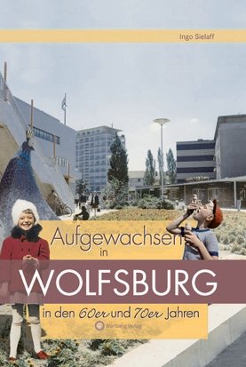 Aufgewachsen in Wolfsburg in den 60er und 70er Jahren