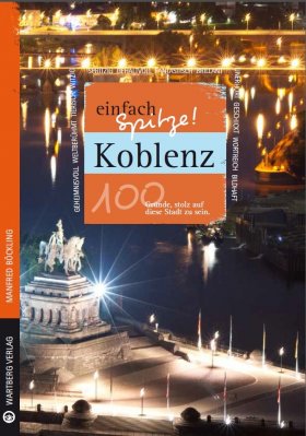 Koblenz  - einfach Spitze! 100 Gründe, stolz auf diese Stadt zu sein