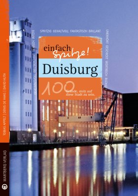 Duisburg - einfach Spitze! 100 Gründe, stolz auf diese Stadt zu sein