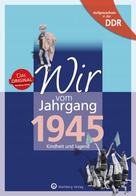 Aufgewachsen in der DDR - Wir vom Jahrgang 1945