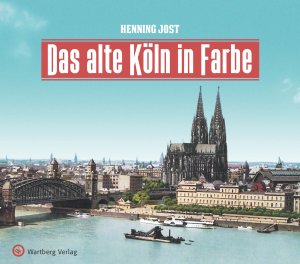 Köln - Das alte Köln in Farbe Köln - Das alte Köln in Farbe
